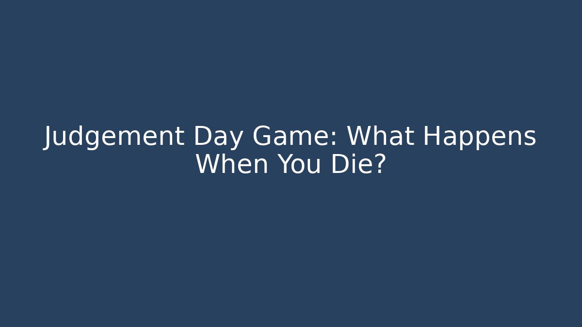 Judgement Day Game: What Happens When You Die?