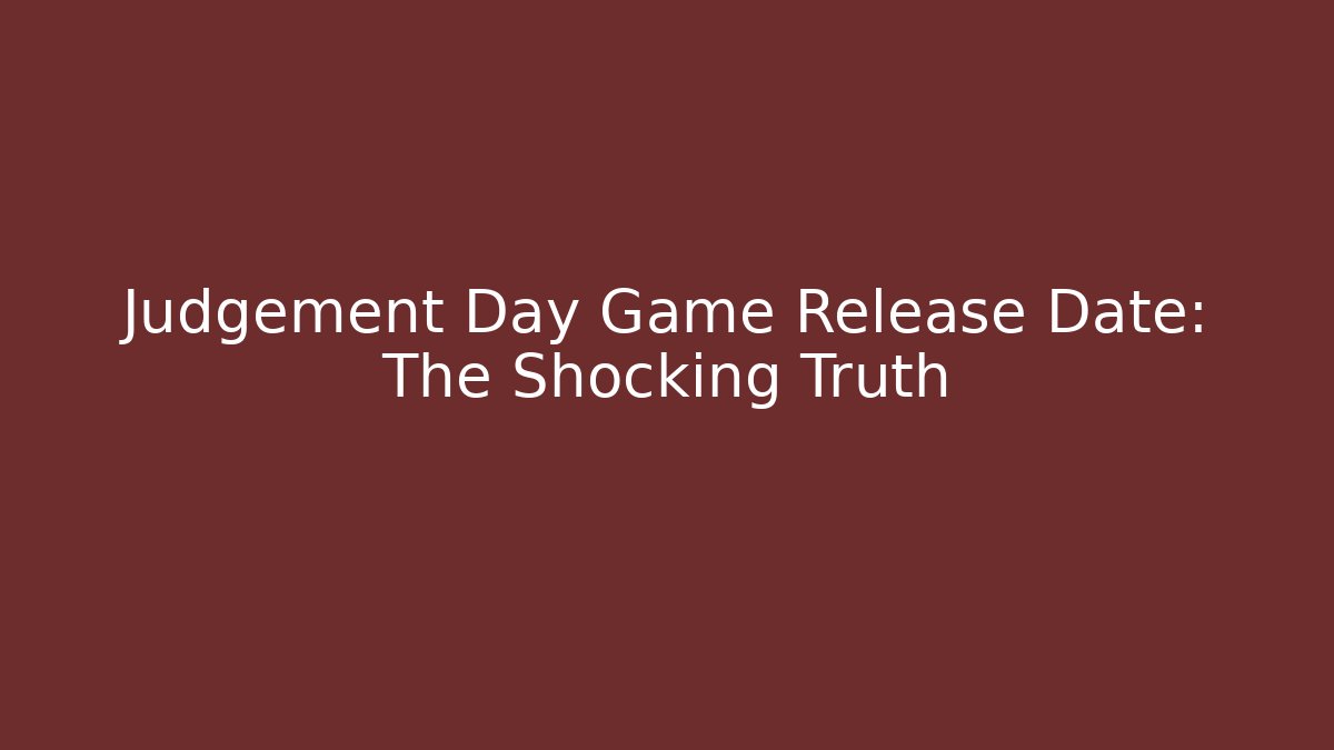Judgement Day Game Release Date: The Shocking Truth