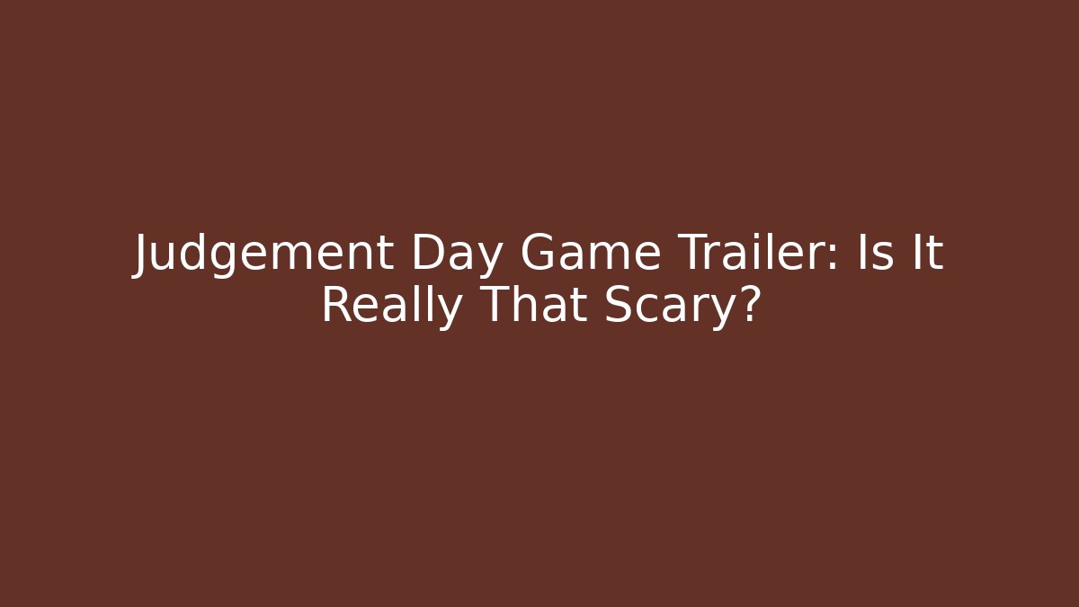 Judgement Day Game Trailer: Is It Really That Scary?