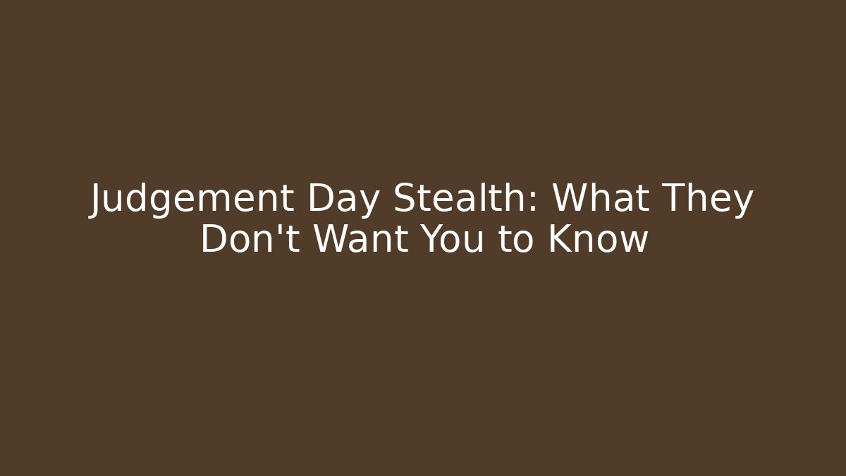 Judgement Day Stealth: What They Don't Want You to Know