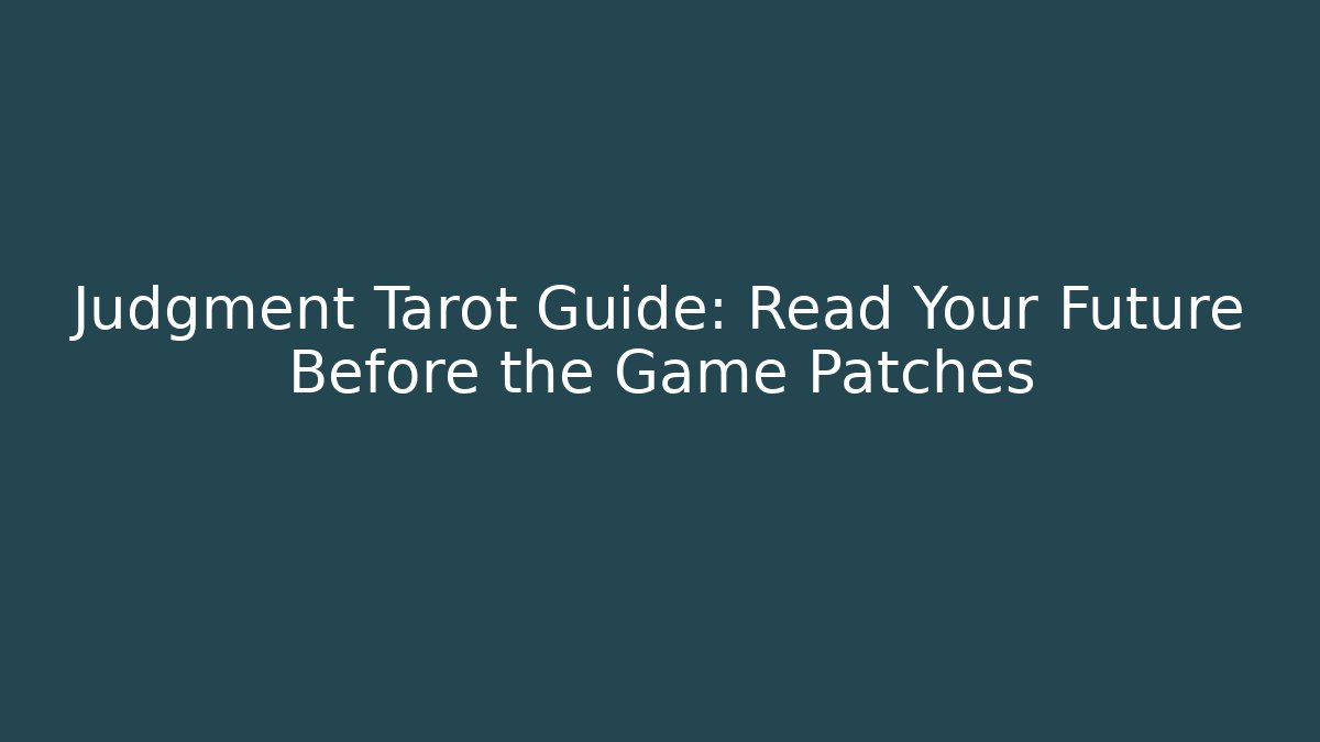 Judgment Tarot Guide: Read Your Future Before the Game Patches