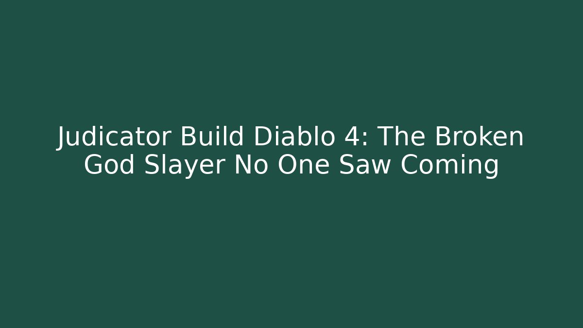 Judicator Build Diablo 4: The Broken God Slayer No One Saw Coming