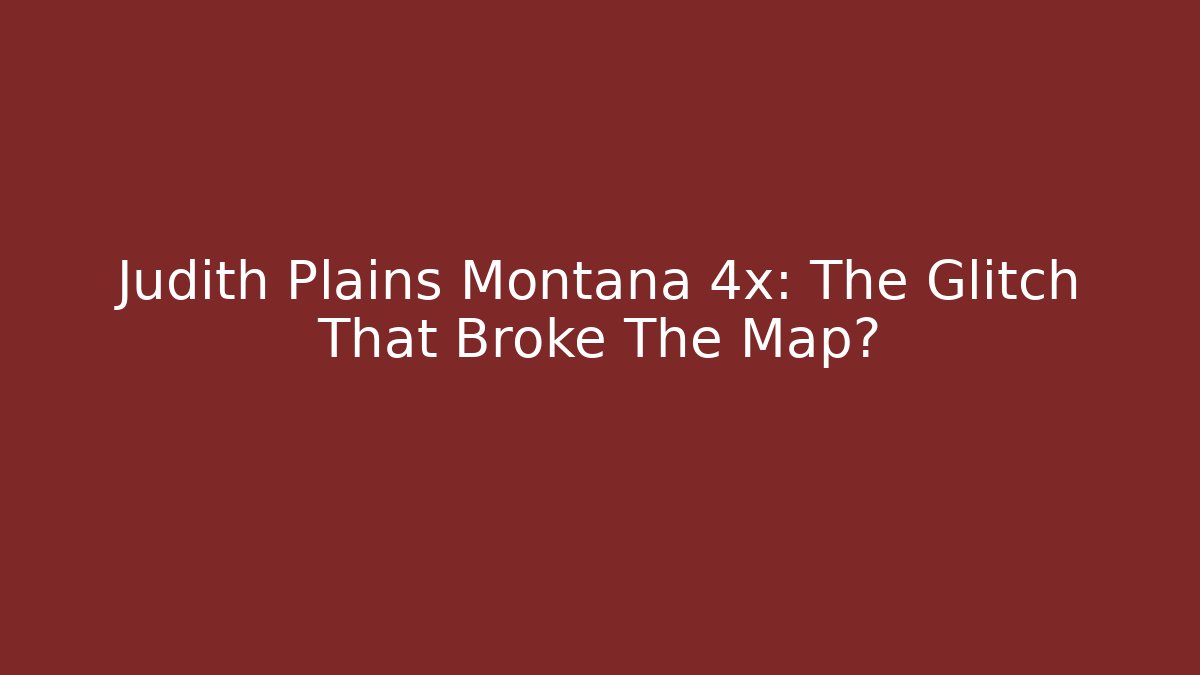Judith Plains Montana 4x: The Glitch That Broke The Map?