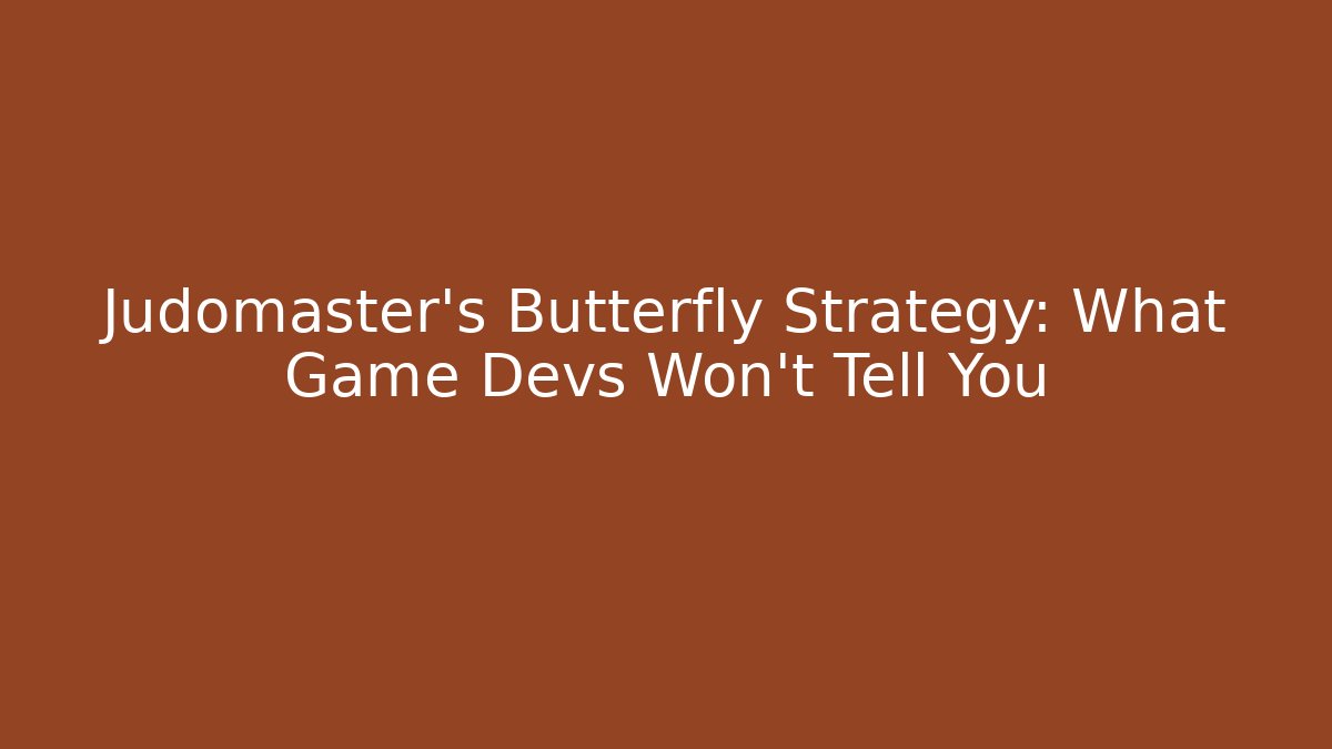 Judomaster's Butterfly Strategy: What Game Devs Won't Tell You