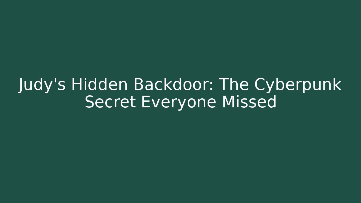Judy's Hidden Backdoor: The Cyberpunk Secret Everyone Missed