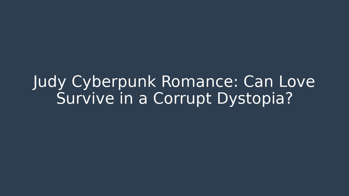 Judy Cyberpunk Romance: Can Love Survive in a Corrupt Dystopia?