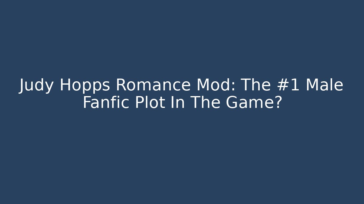 Judy Hopps Romance Mod: The #1 Male Fanfic Plot In The Game?