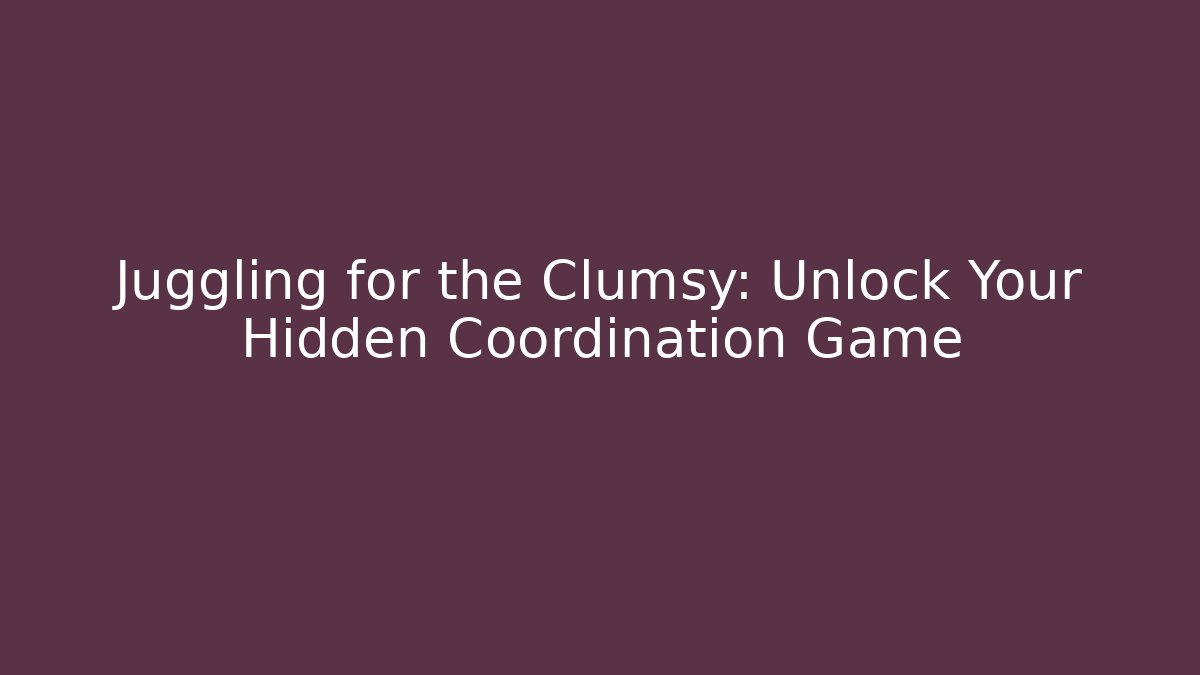 Juggling for the Clumsy: Unlock Your Hidden Coordination Game