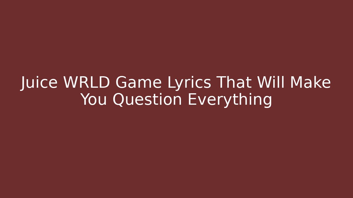 Juice WRLD Game Lyrics That Will Make You Question Everything