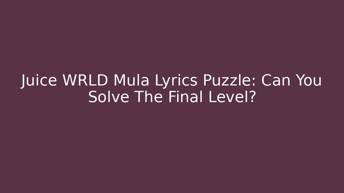 Juice WRLD Mula Lyrics Puzzle: Can You Solve The Final Level?