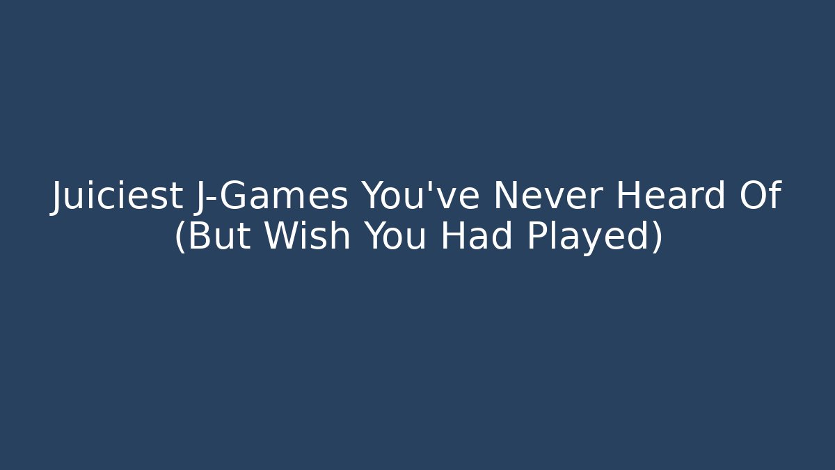 Juiciest J-Games You’ve Never Heard Of (But Wish You Had Played)