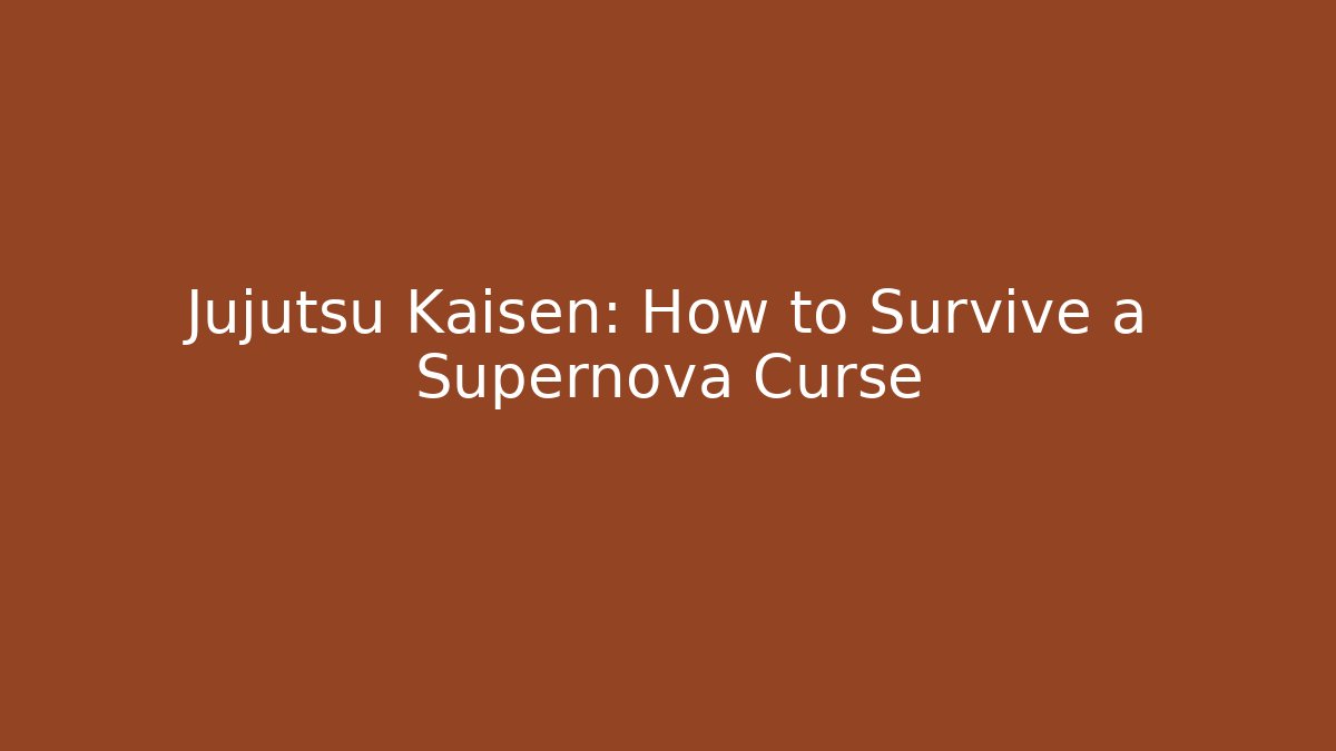 Jujutsu Kaisen: How to Survive a Supernova Curse