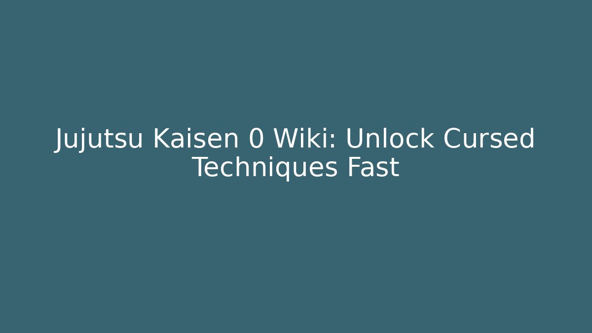 Jujutsu Kaisen 0 Wiki: Unlock Cursed Techniques Fast