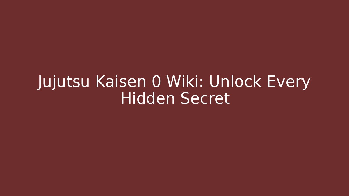 Jujutsu Kaisen 0 Wiki: Unlock Every Hidden Secret
