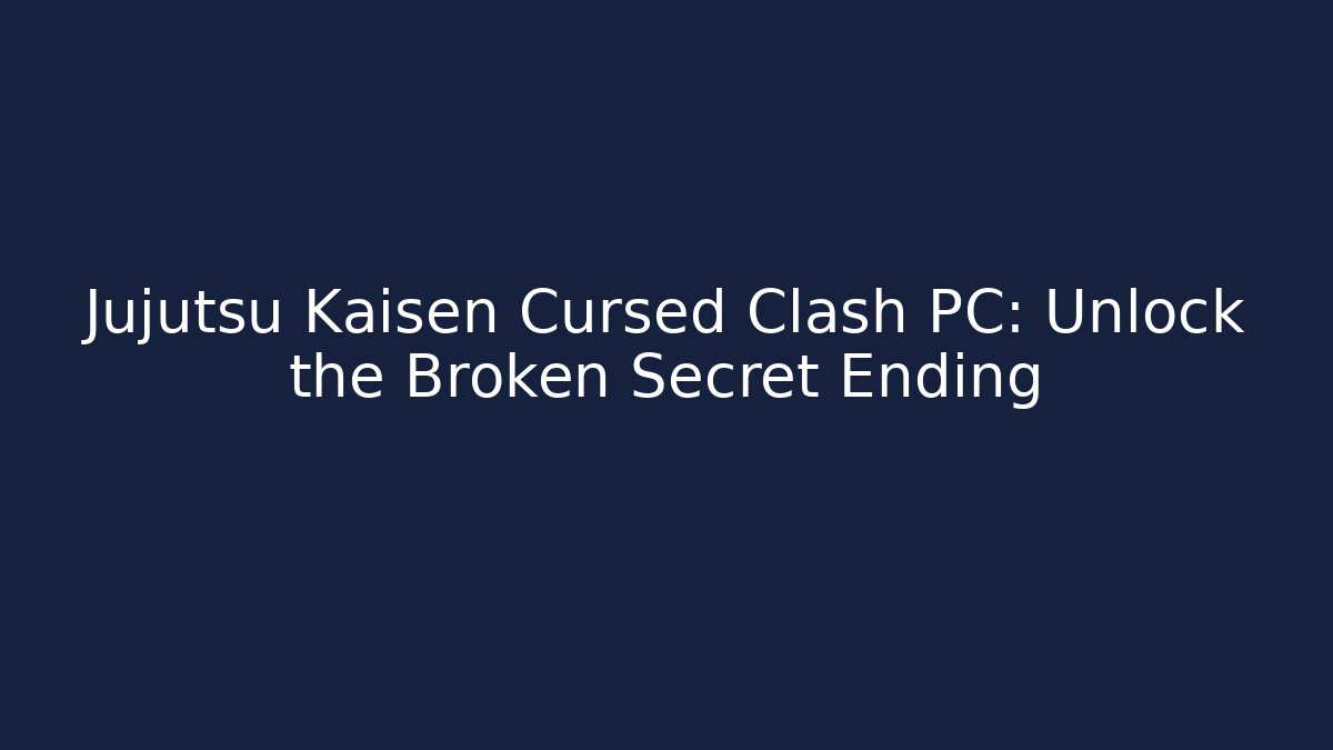 Jujutsu Kaisen Cursed Clash PC: Unlock the Broken Secret Ending