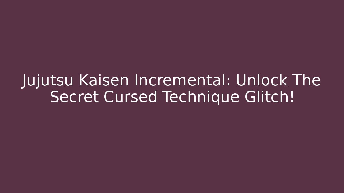 Jujutsu Kaisen Incremental: Unlock The Secret Cursed Technique Glitch! - Critter Realm