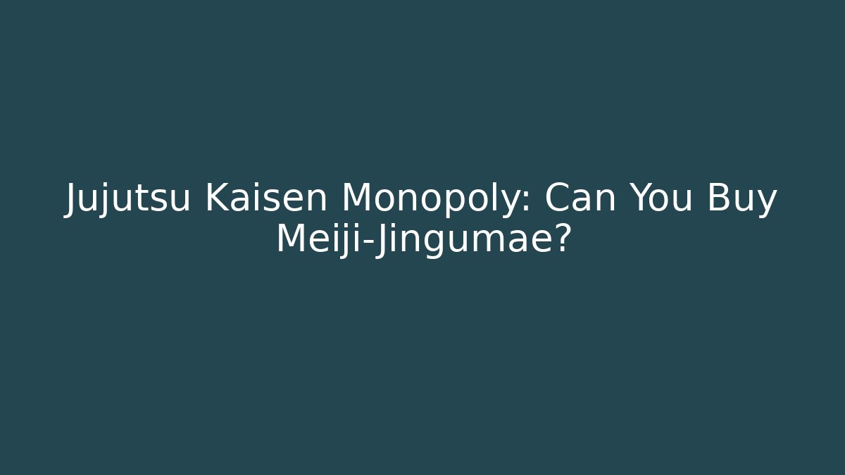 Jujutsu Kaisen Monopoly: Can You Buy Meiji-Jingumae?
