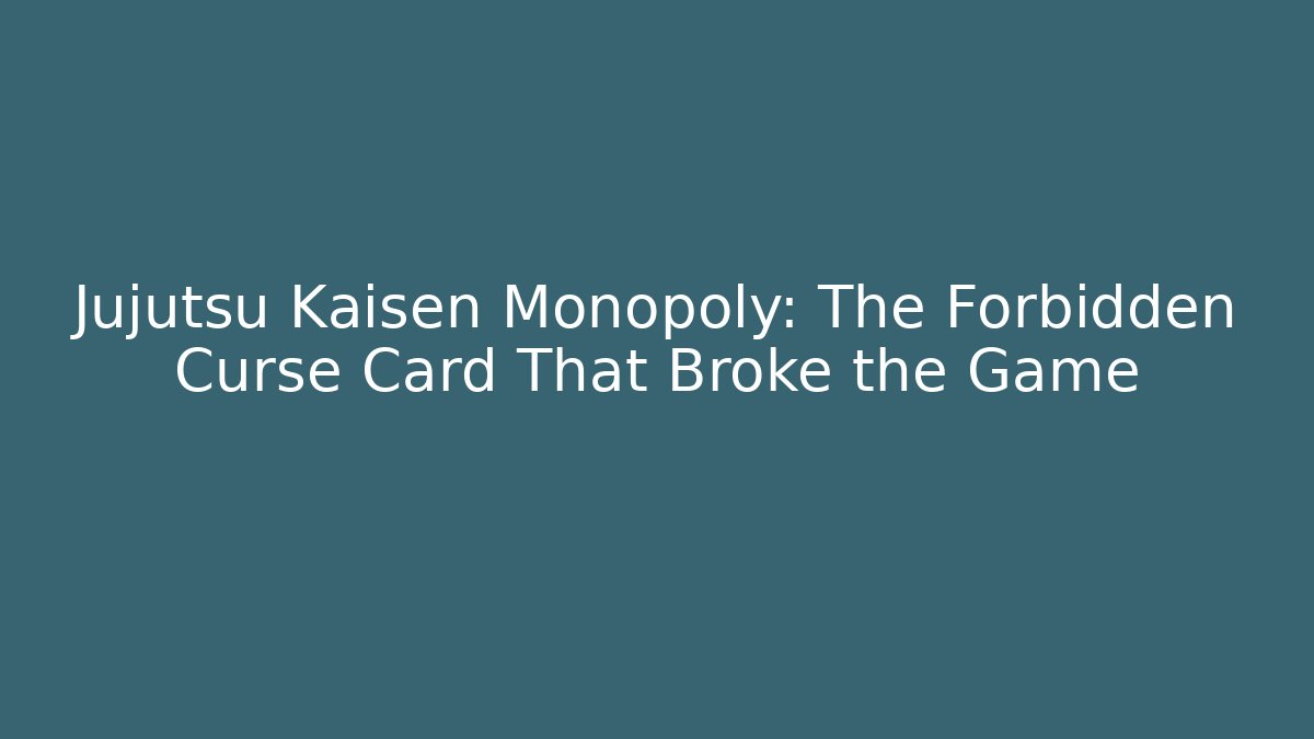 Jujutsu Kaisen Monopoly: The Forbidden Curse Card That Broke the Game