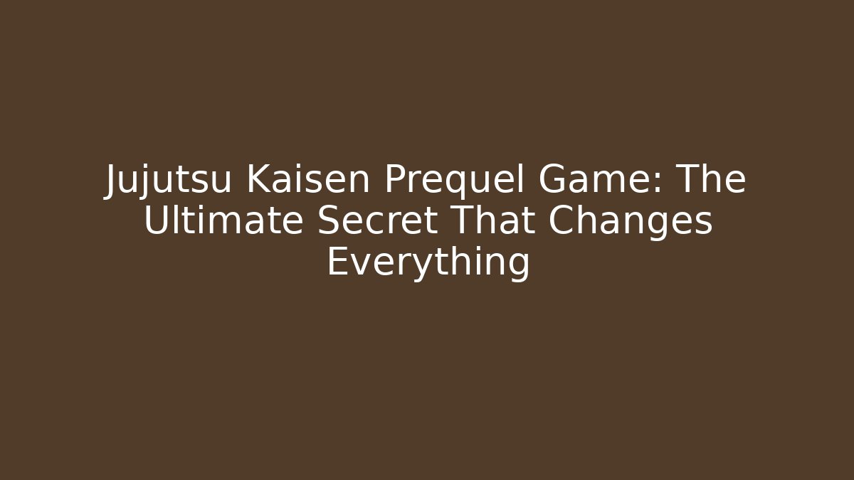Jujutsu Kaisen Prequel Game: The Ultimate Secret That Changes Everything