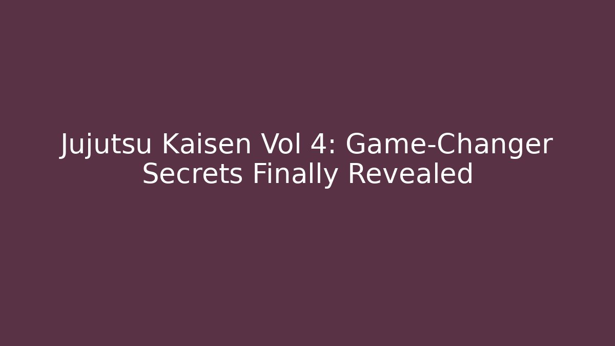 Jujutsu Kaisen Vol 4: Game-Changer Secrets Finally Revealed