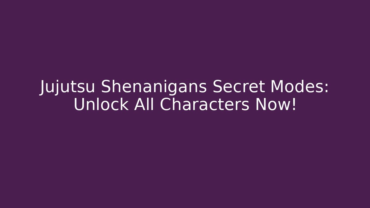 Jujutsu Shenanigans Secret Modes: Unlock All Characters Now!