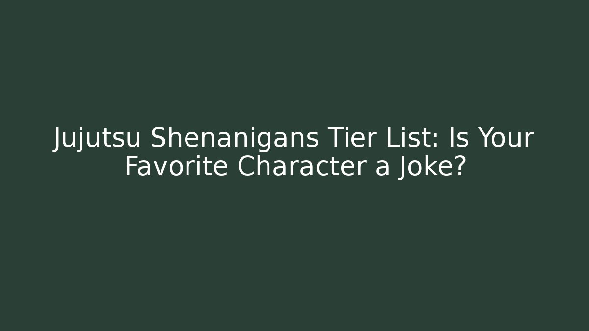 Jujutsu Shenanigans Tier List: Is Your Favorite Character a Joke?