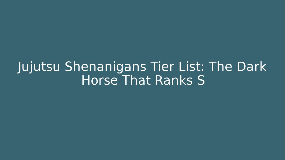 Jujutsu Shenanigans Tier List: The Dark Horse That Ranks S+
