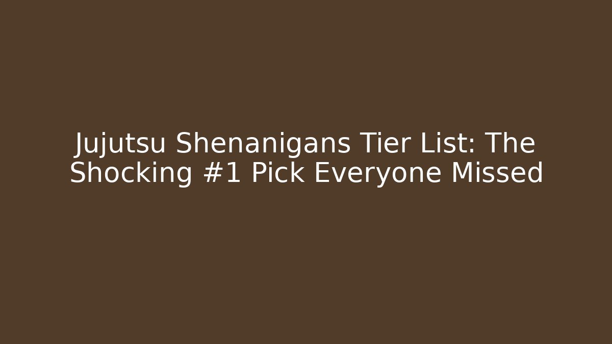 Jujutsu Shenanigans Tier List: The Shocking #1 Pick Everyone Missed