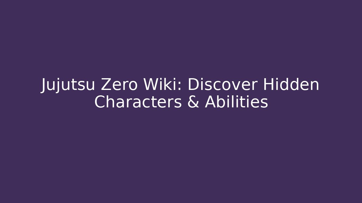 Jujutsu Zero Wiki: Discover Hidden Characters & Abilities - Critter Realm