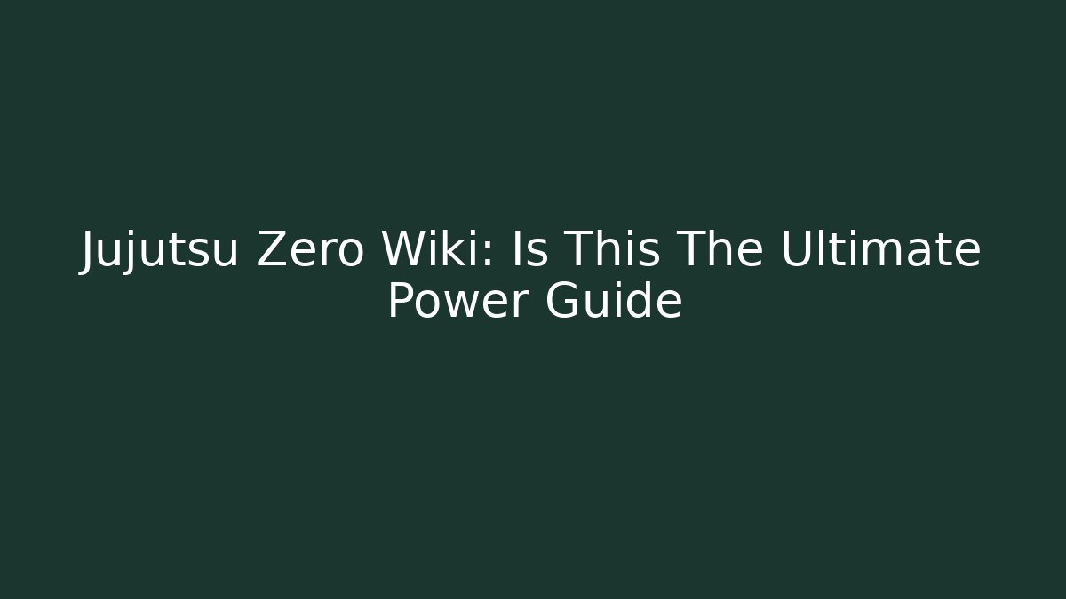 Jujutsu Zero Wiki: Is This The Ultimate Power Guide