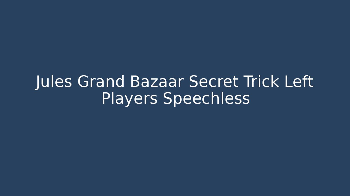 Jules Grand Bazaar Secret Trick Left Players Speechless