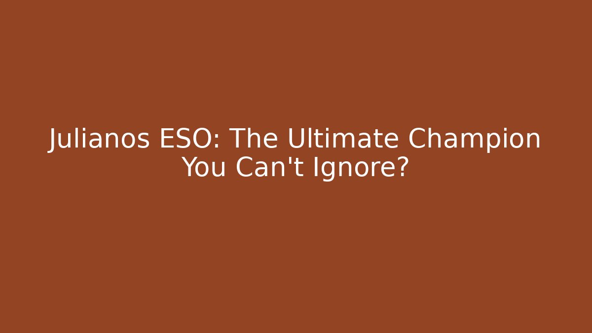 Julianos ESO: The Ultimate Champion You Can't Ignore?