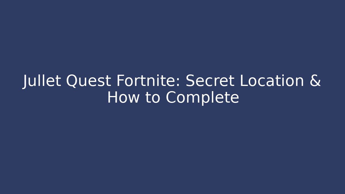 Jullet Quest Fortnite: Secret Location & How to Complete