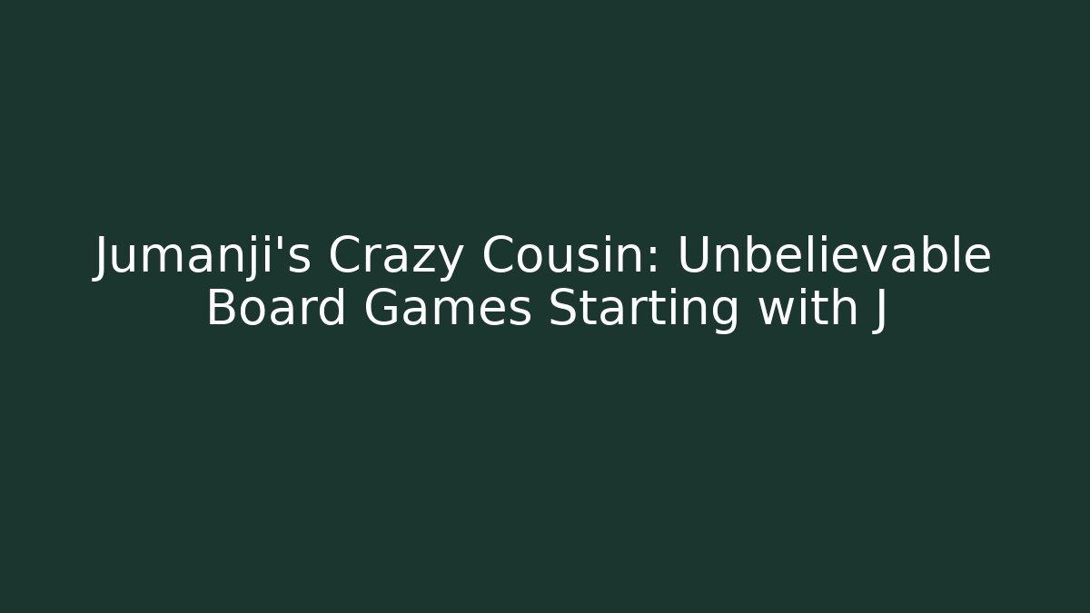 Jumanji's Crazy Cousin: Unbelievable Board Games Starting with J