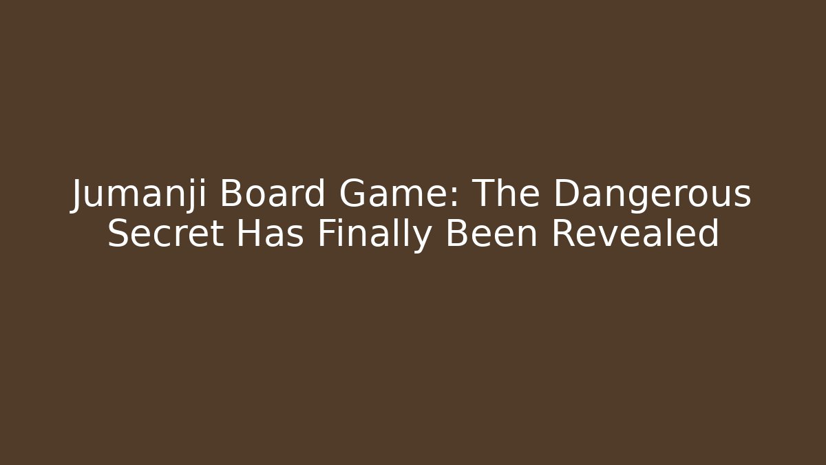 Jumanji Board Game: The Dangerous Secret Has Finally Been Revealed