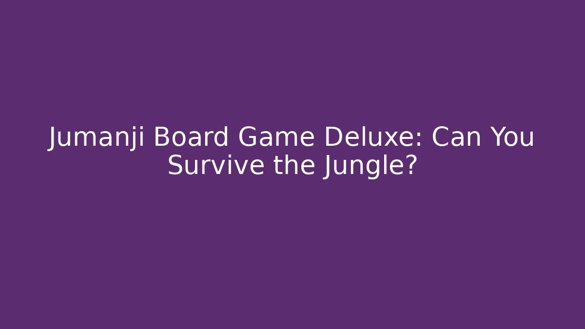 Jumanji Board Game Deluxe: Can You Survive the Jungle?