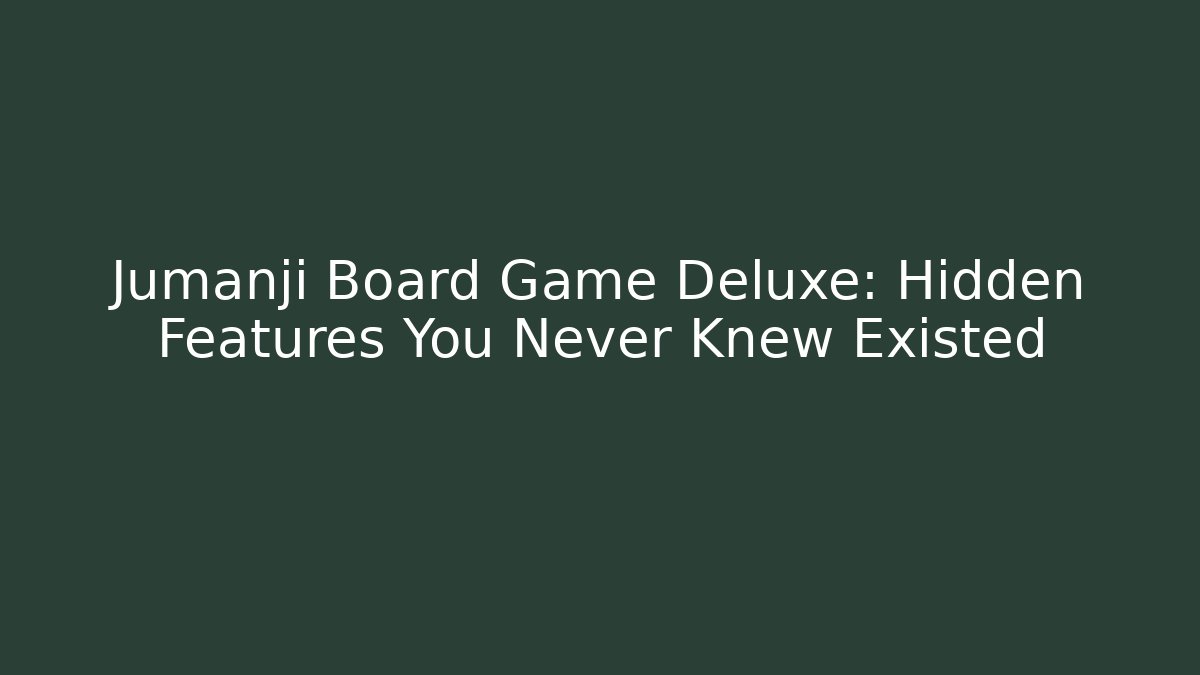 Jumanji Board Game Deluxe: Hidden Features You Never Knew Existed