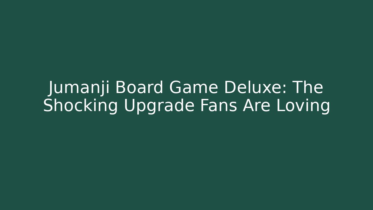 Jumanji Board Game Deluxe: The Shocking Upgrade Fans Are Loving
