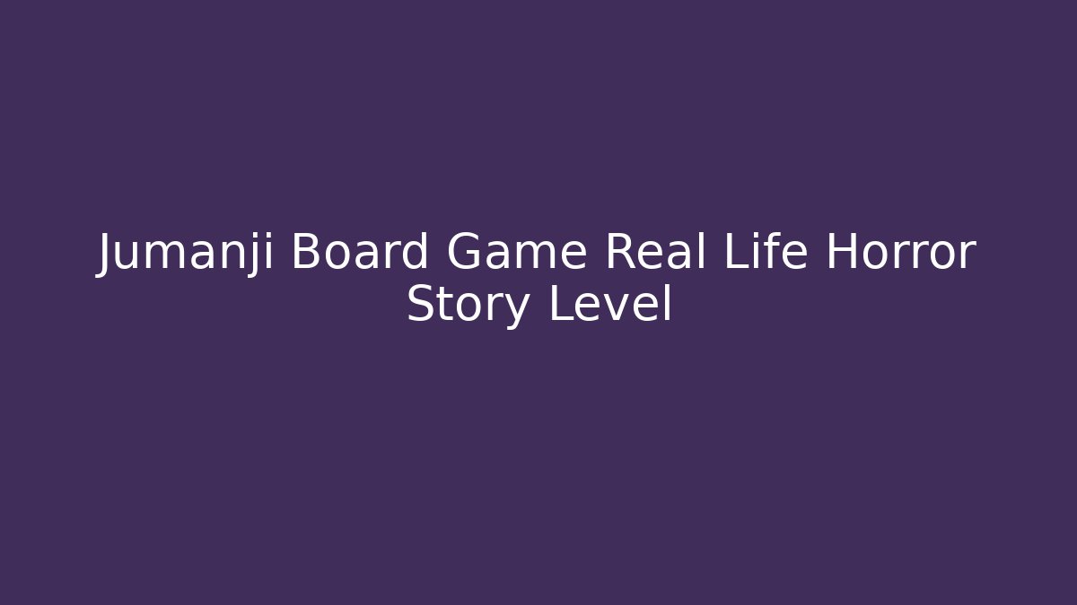Jumanji Board Game Real Life Horror Story Level