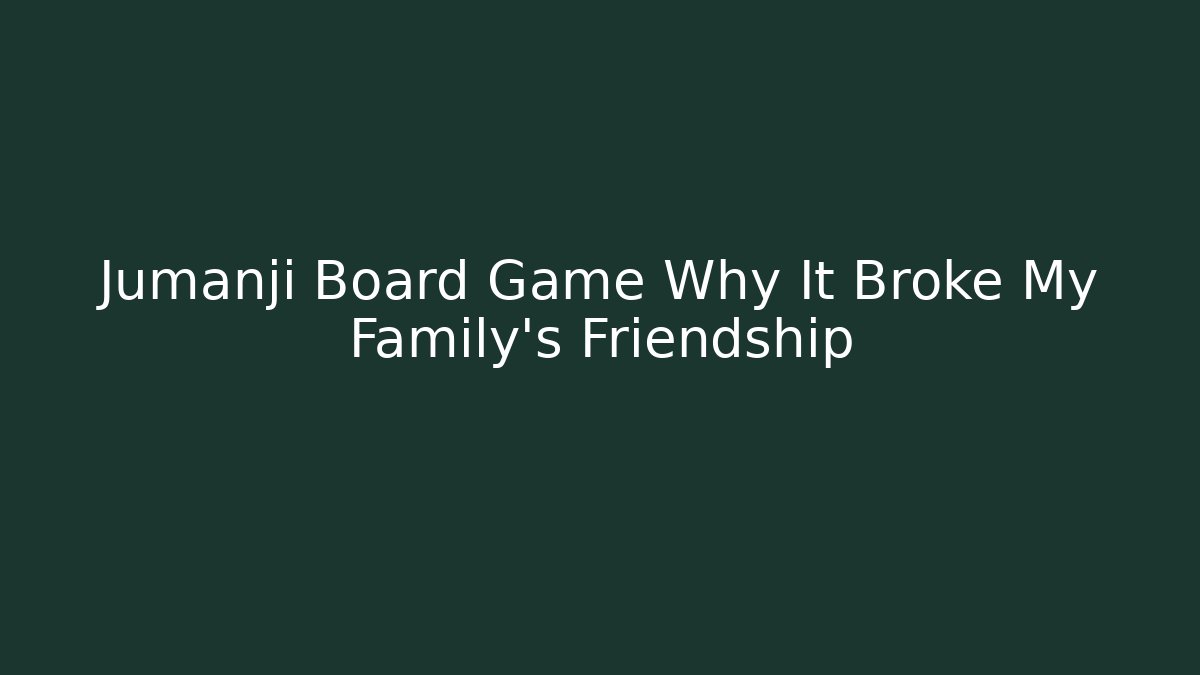 Jumanji Board Game Why It Broke My Family's Friendship