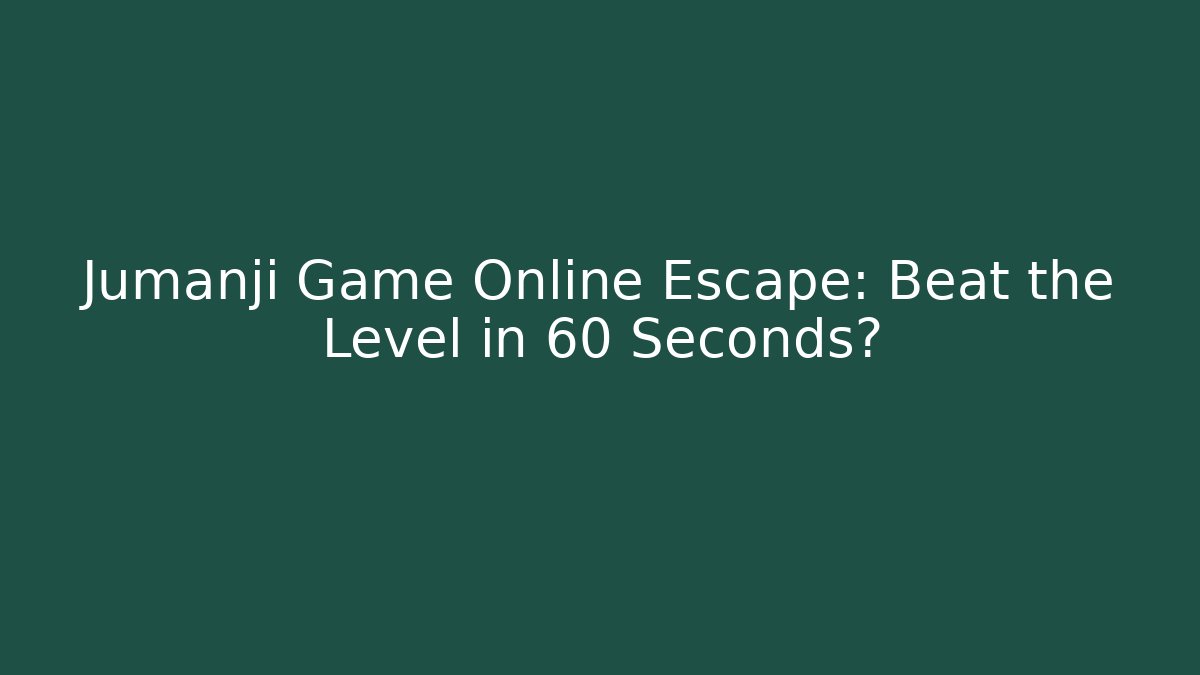 Jumanji Game Online Escape: Beat the Level in 60 Seconds?
