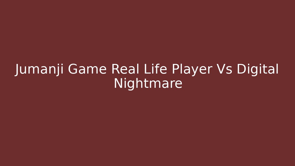 Jumanji Game Real Life Player Vs Digital Nightmare