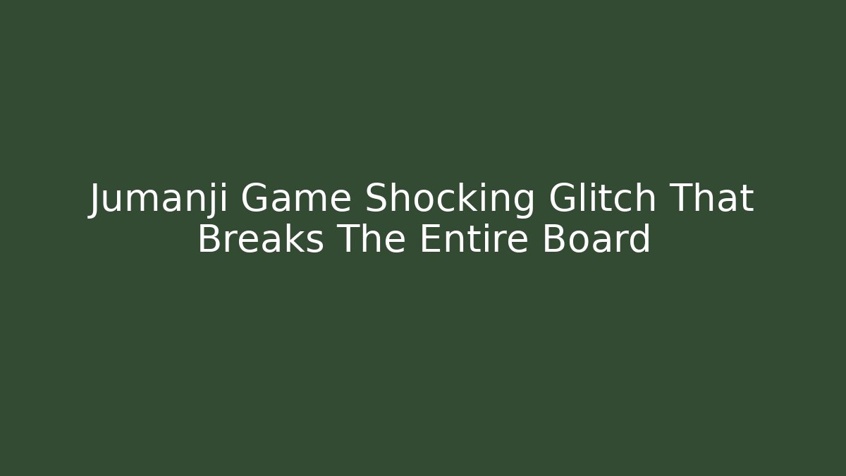 Jumanji Game Shocking Glitch That Breaks The Entire Board