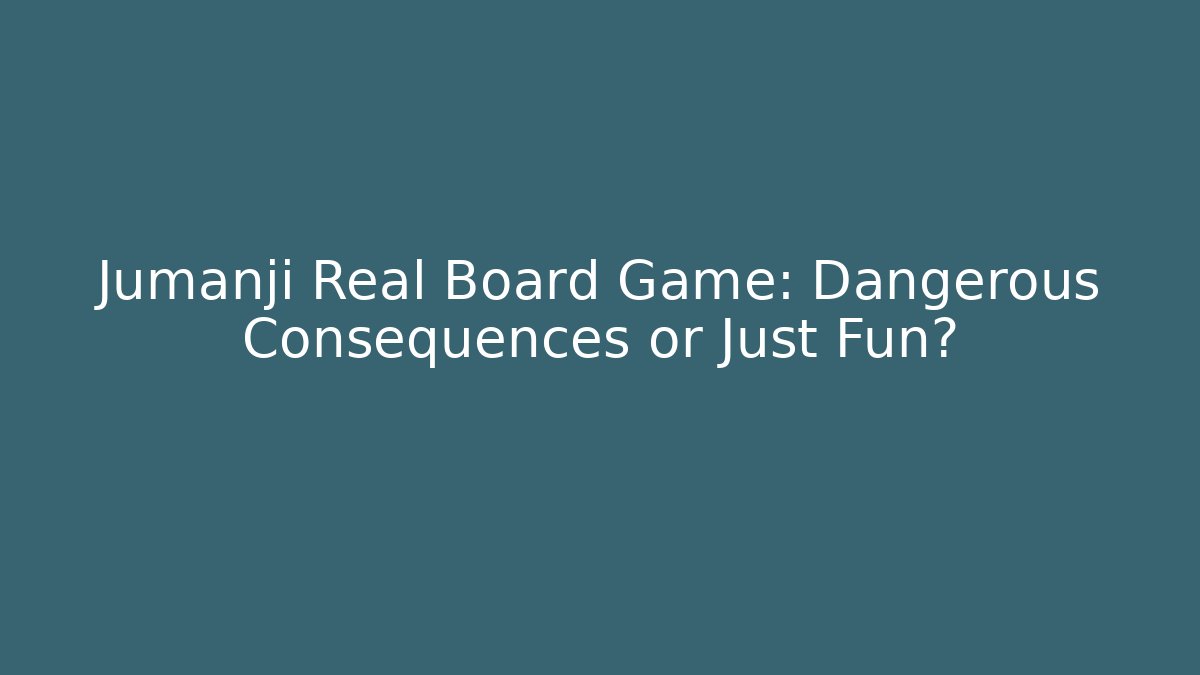 Jumanji Real Board Game: Dangerous Consequences or Just Fun?