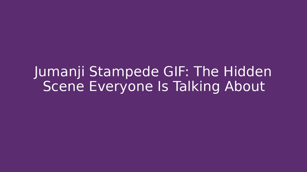 Jumanji Stampede GIF: The Hidden Scene Everyone Is Talking About