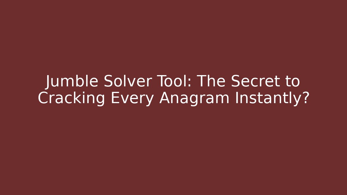 Jumble Solver Tool: The Secret to Cracking Every Anagram Instantly?