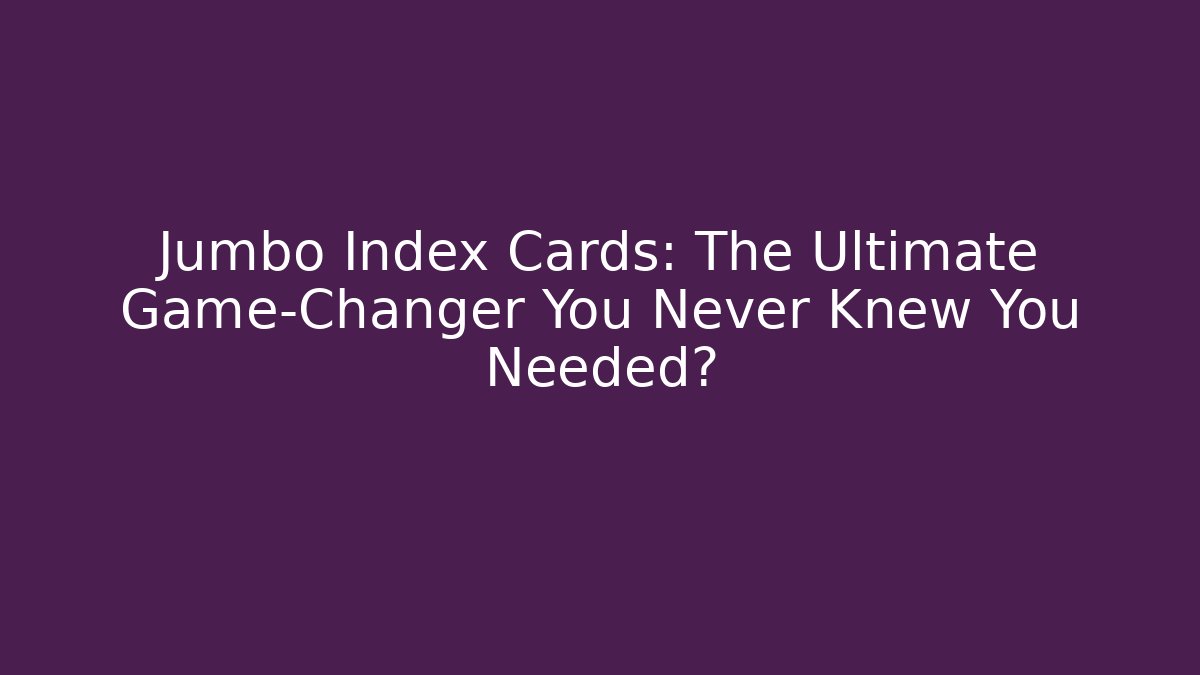 Jumbo Index Cards: The Ultimate Game-Changer You Never Knew You Needed?