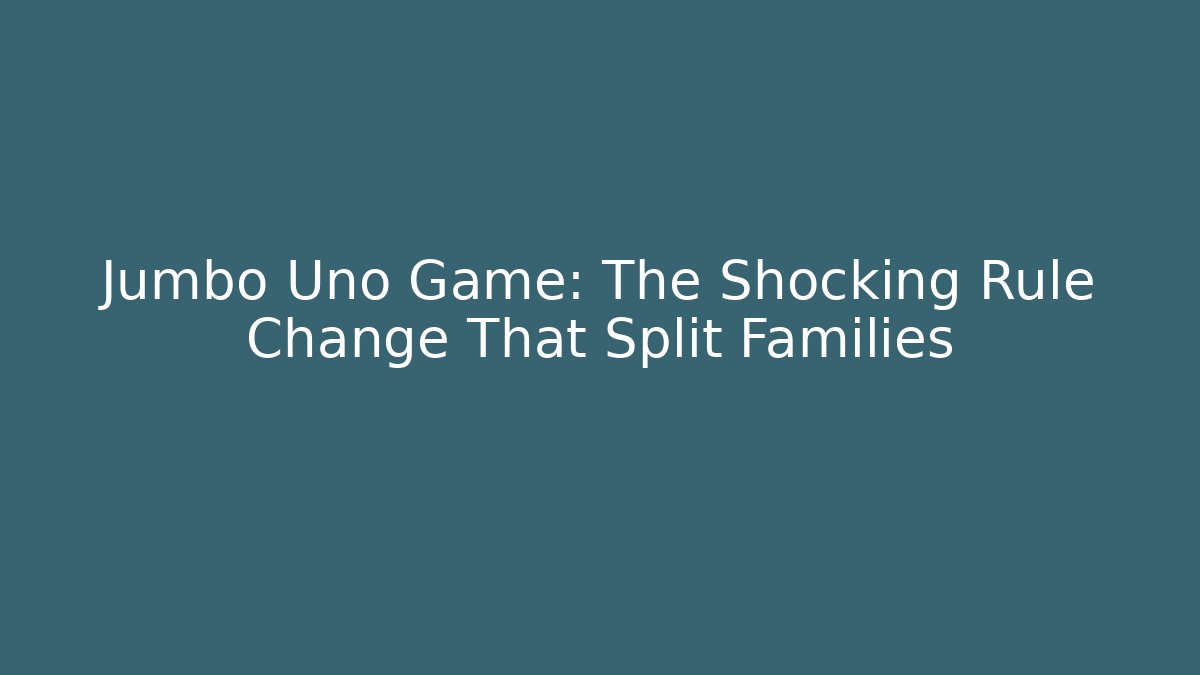 Jumbo Uno Game: The Shocking Rule Change That Split Families