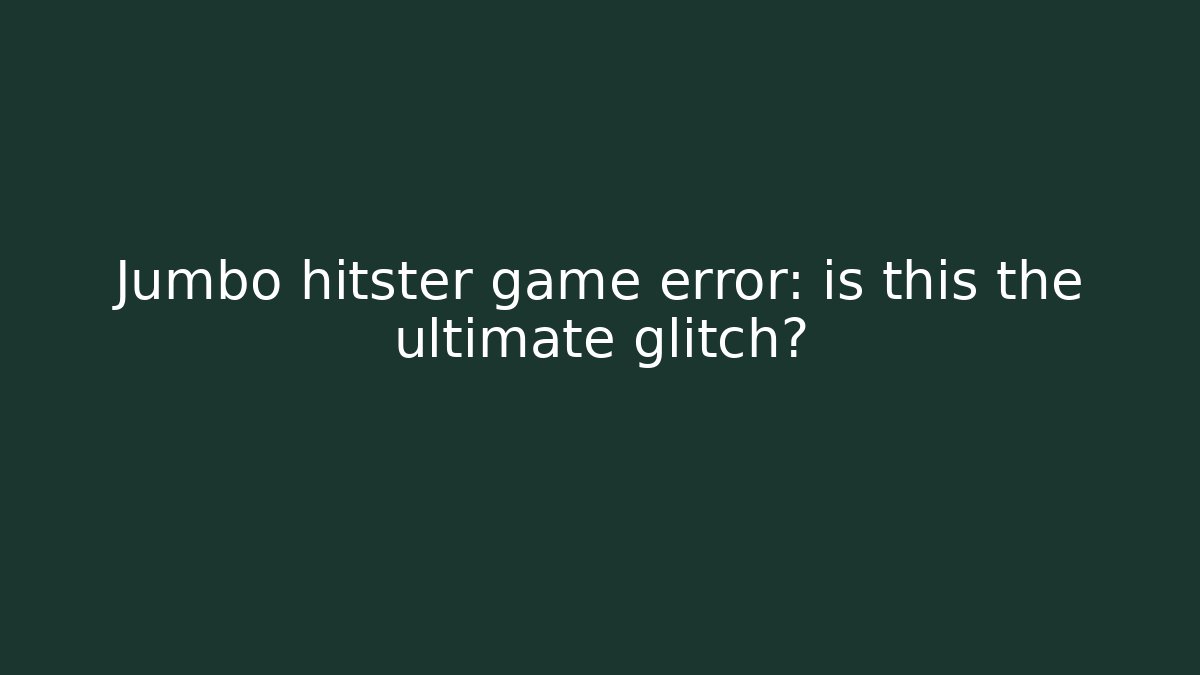 Jumbo hitster game error: is this the ultimate glitch?