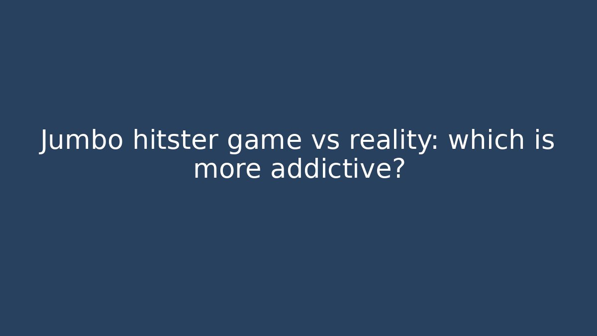Jumbo hitster game vs reality: which is more addictive?